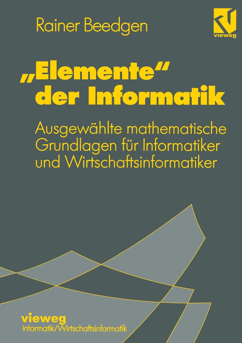 Elemente" der Informatik: Ausgewählte mathematische Grundlagen für Mathematiker und Wirtschaftsinformatiker (German Edition)