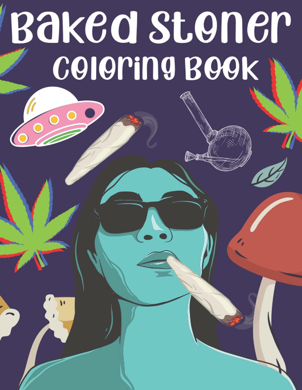 Baked Stoner Coloring Book: Trippy, Psychedelic coloring book for stoners to relax and relieve stress. Perfect gift for a Stoner!