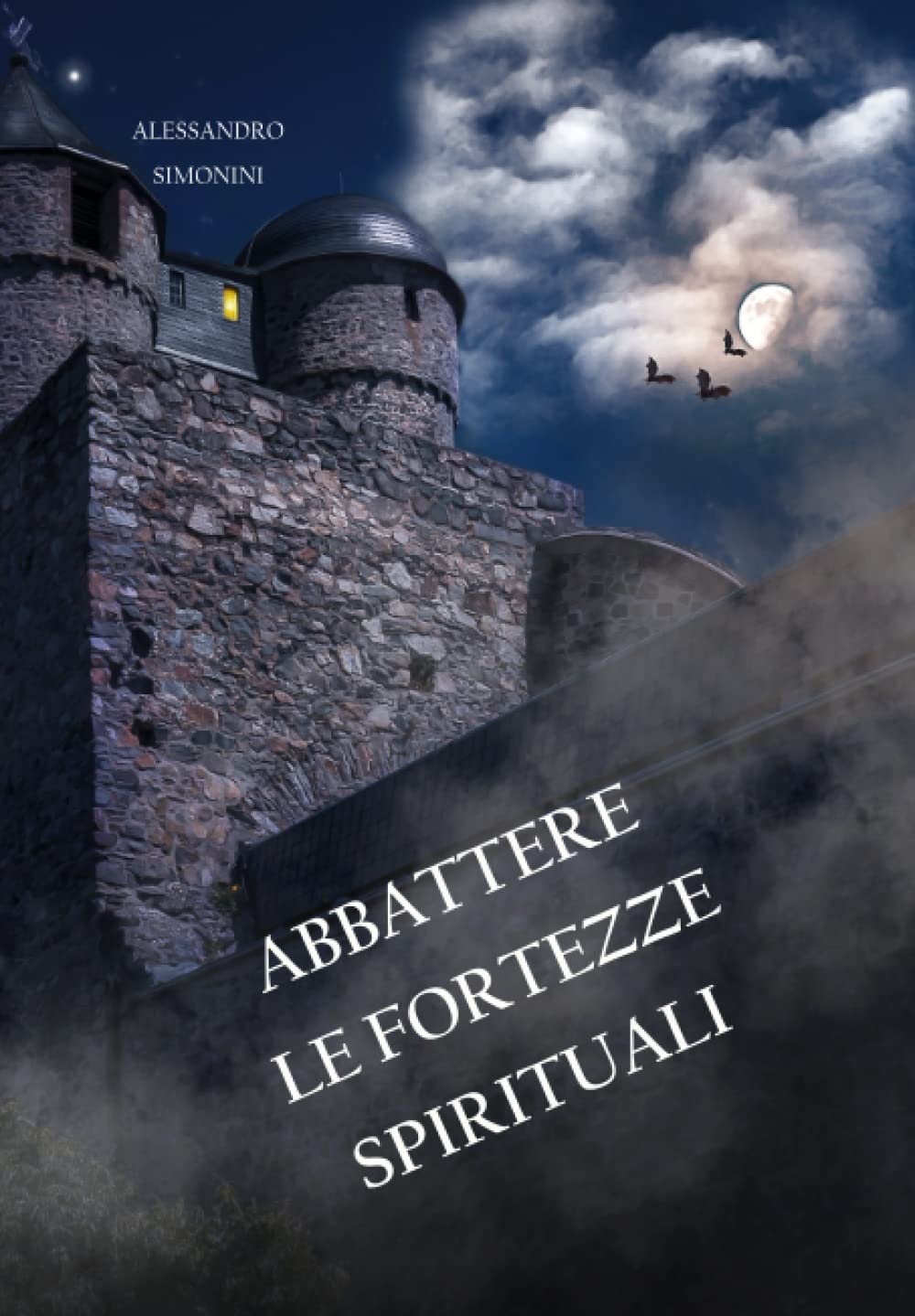 ABBATTERE LE FORTEZZE SPIRITUALI: Rilasciare libertà nella vostra comunità, chiesa famiglia e vita personale