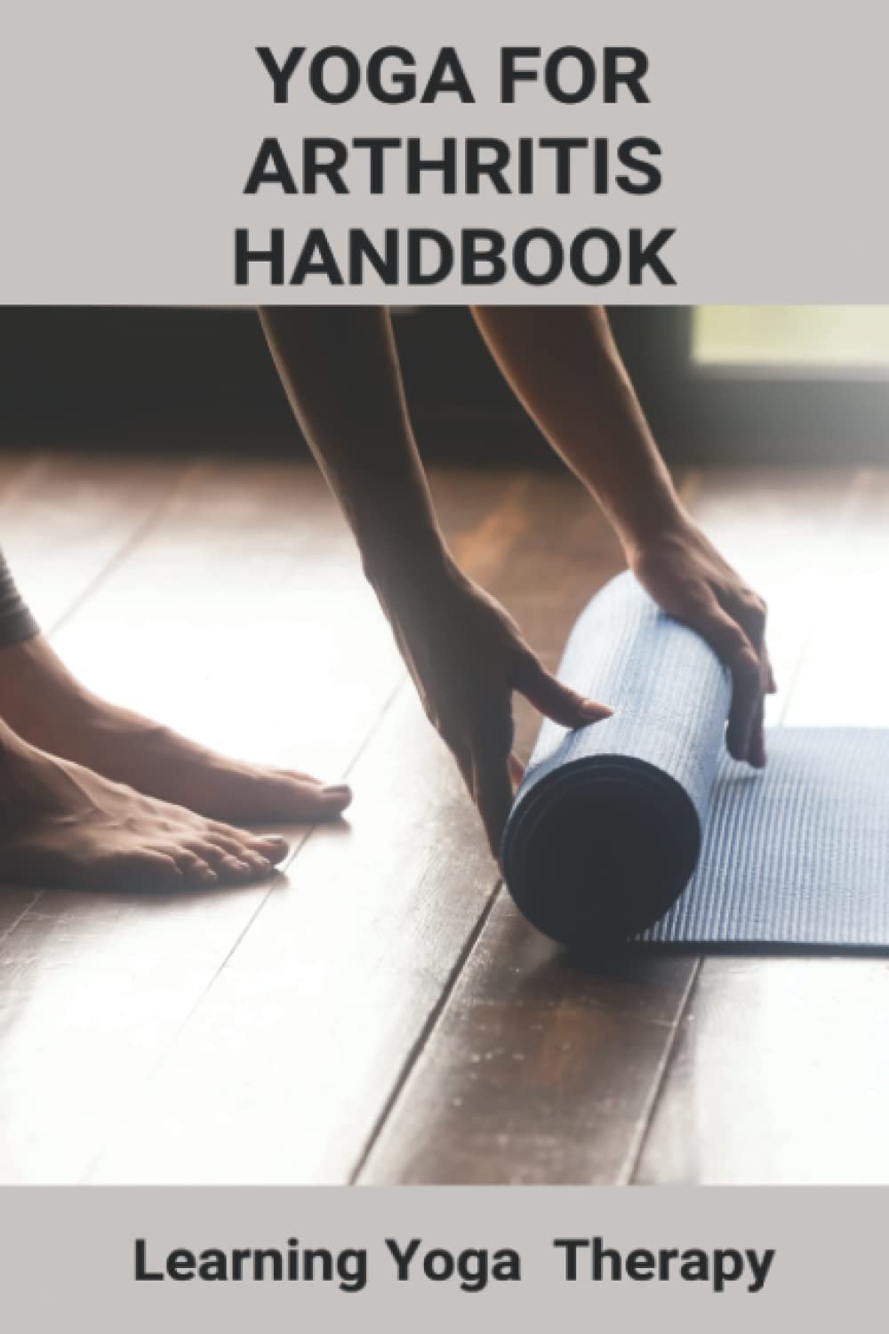 Yoga For Arthritis Handbook: Learning Yoga Therapy