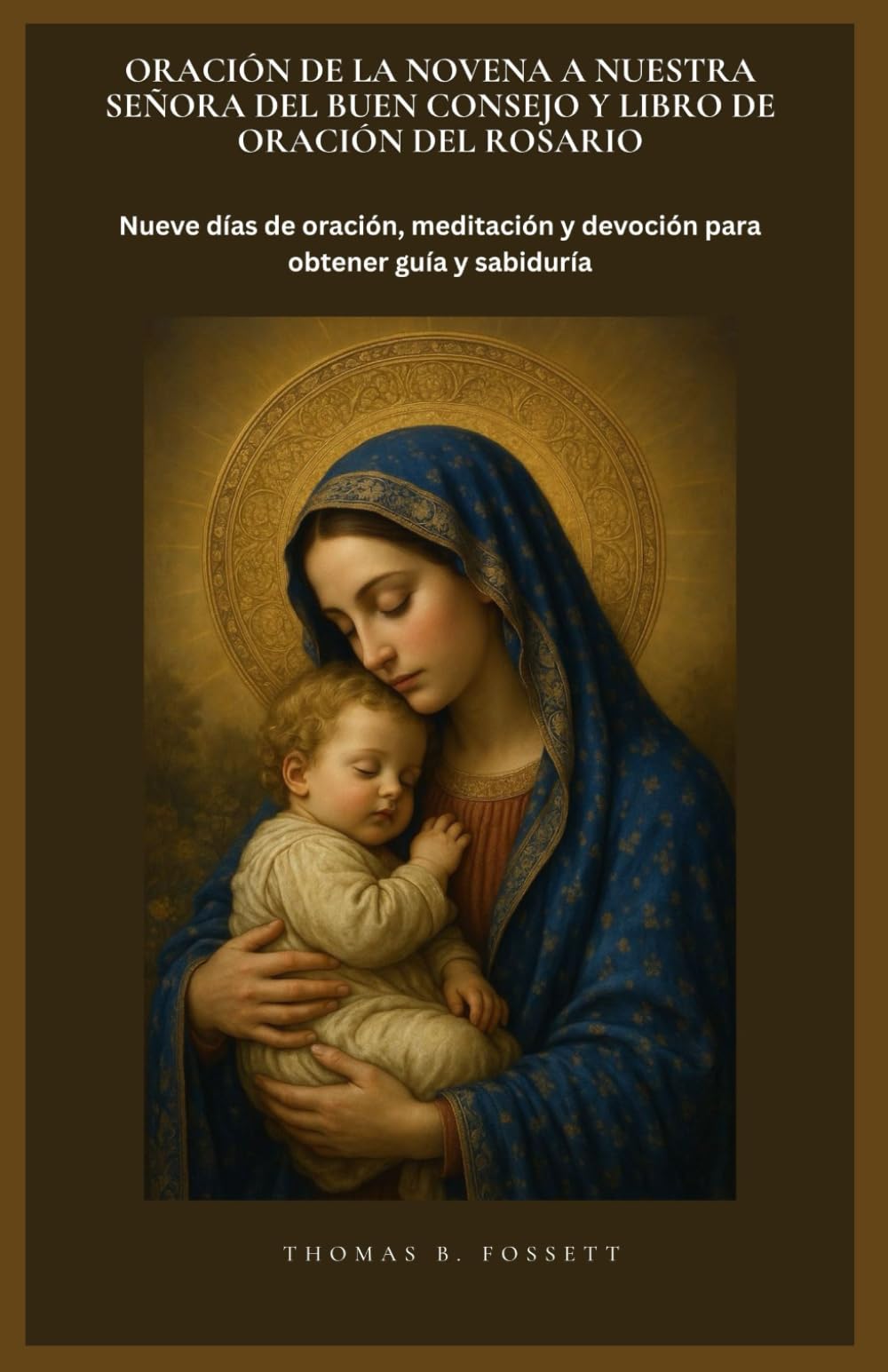 ORACIÓN DE LA NOVENA A NUESTRA SEÑORA DEL BUEN CONSEJO Y LIBRO DE ORACIÓN DEL ROSARIO: Nueve días de oración, meditación y devoción para obtener guía y sabiduría. (Spanish Edition)