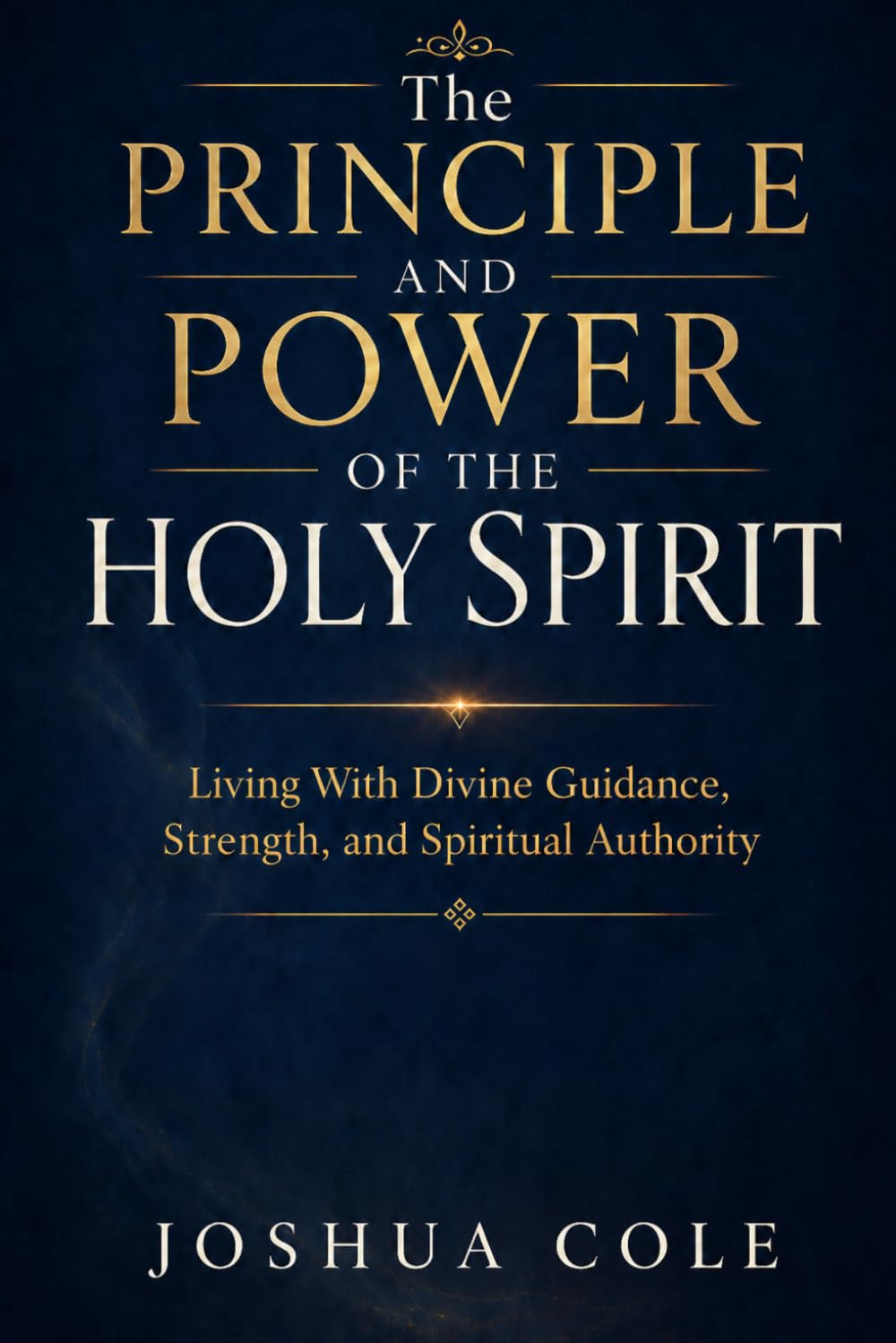 The Principle and Power of the Holy Spirit: Living With Divine Guidance, Strength, and Spiritual Authority