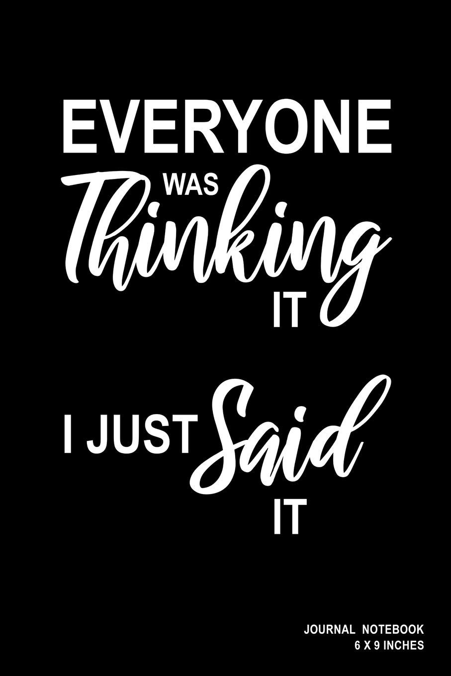 Everyone Was Thinking It I Just Said It: Notebook, Journal, Or Diary | 110 Blank Lined Pages | 6" X 9" | Matte Finished Soft Cover