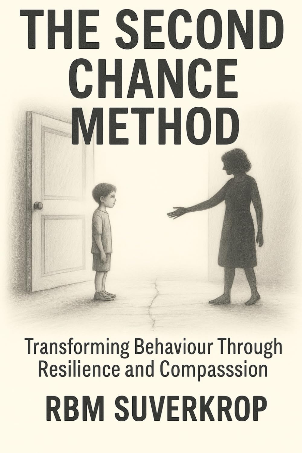 The Second Chance Method: Behaviour Transformation Through Resilience and Compassion: 1 (The RBM Suverkrop Method Series)