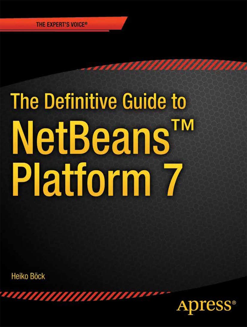 The Definitive Guide to NetBeans™ Platform 7 (Expert's Voice in Java ...