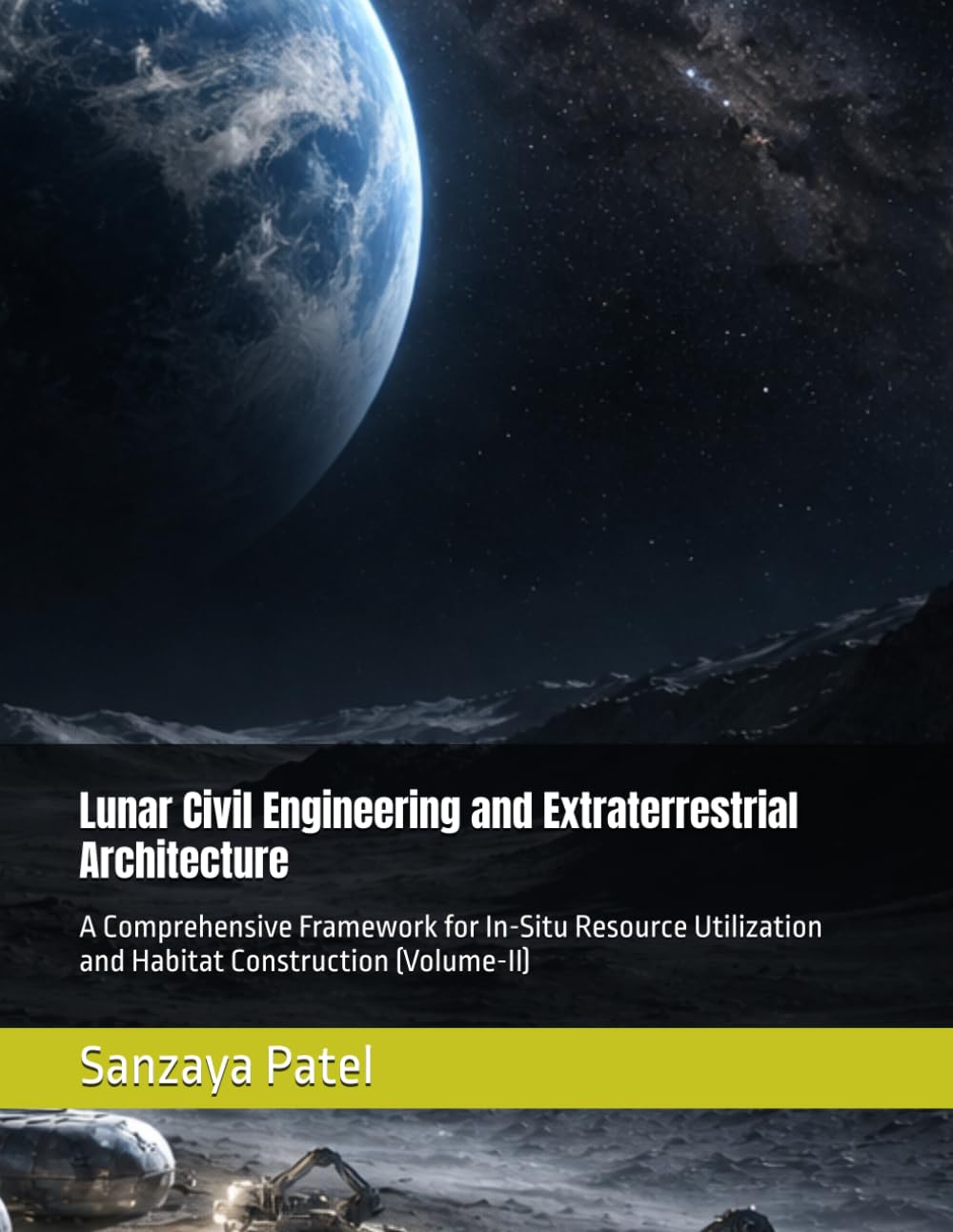 Lunar Civil Engineering and Extraterrestrial Architecture: A Comprehensive Framework for In-Situ Resource Utilization and Habitat Construction (Volume-II): 2 (The Lunar Civil Engineering Series)