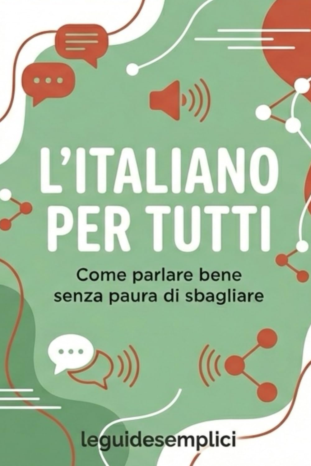 L’Italiano per Tutti: Come parlare bene senza paura di sbagliare