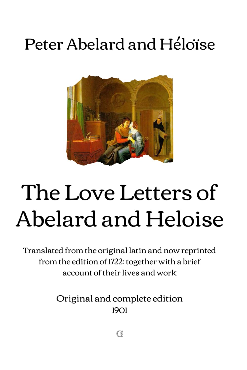 The Love Letters of Abelard and Heloise: Translated from the original latin and now reprinted from the edition of 1722: together with a brief account ... work | Original and complete edition (1901)