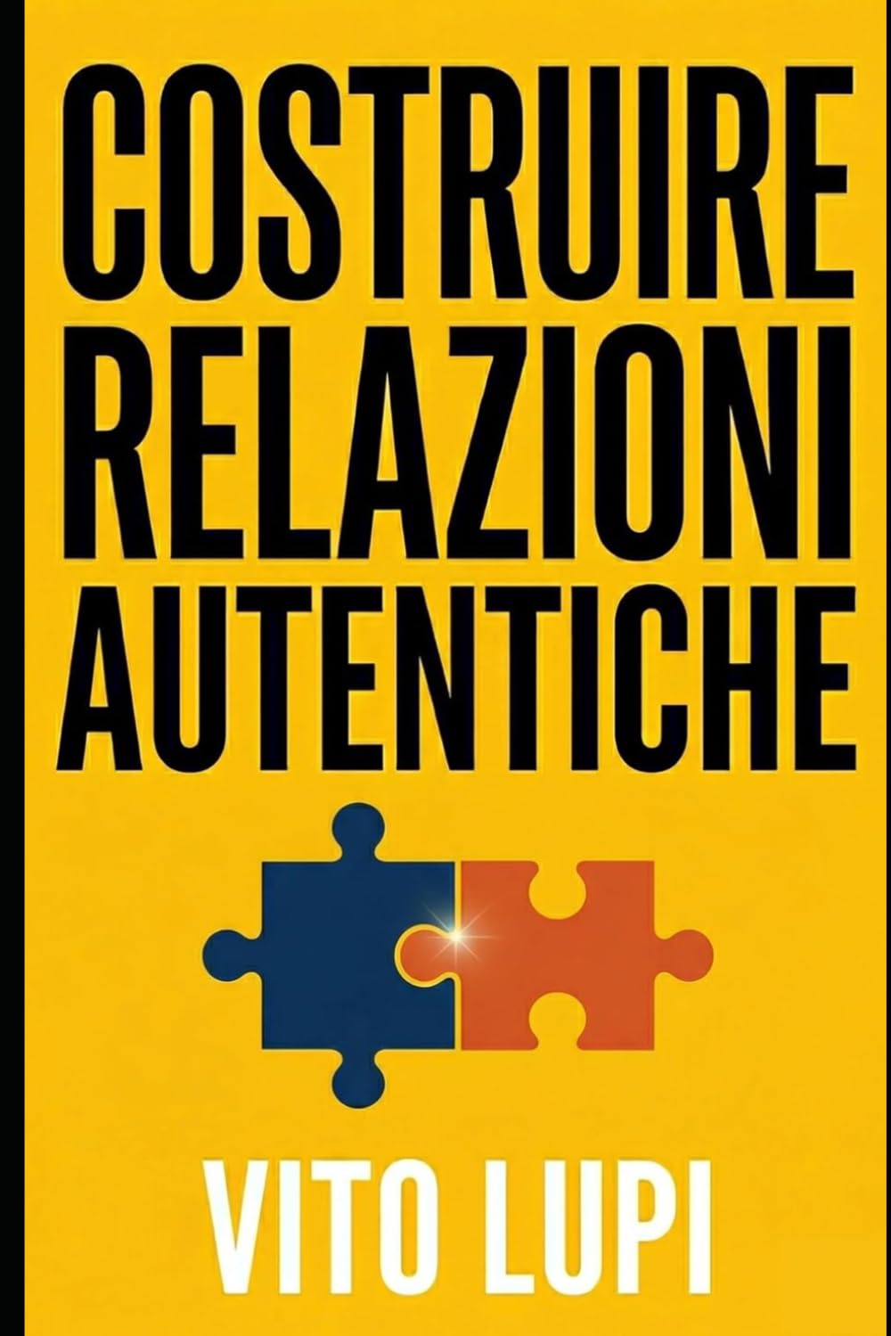 Costruire Relazioni Autentiche: Guida pratica per giovani adulti: come superare la solitudine e conquistare la fiducia degli altri