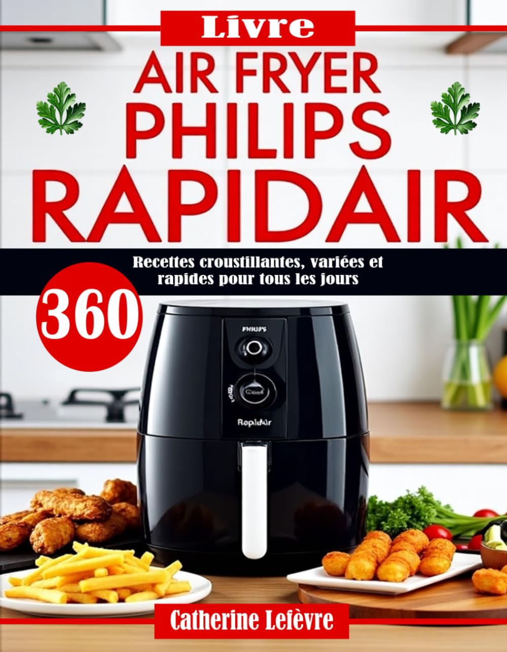 Livre Air Fryer Philips RapidAir: 360 Recettes croustillantes, variées et rapides pour tous les jours