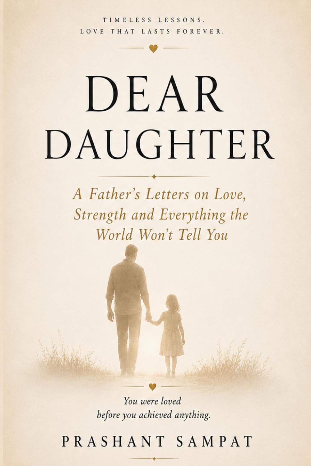 DEAR DAUGHTER: A Father's Letters on Love, Strength and Everything the World Won't Tell You