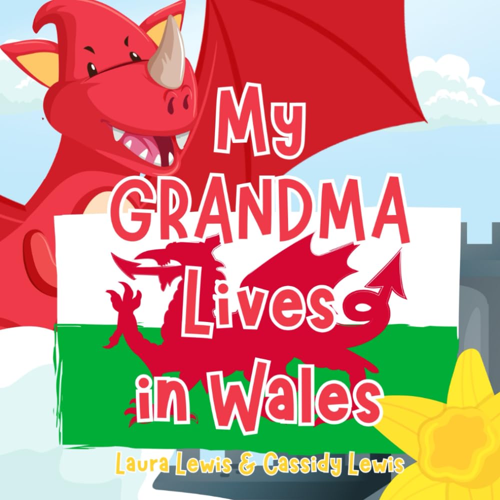 My Grandma Lives In Wales: A Fun and Colourful Children’s Book All About Wales the Country Where Grandma Lives : Because Grandchildren Never Forget Their Grandma No Matter How Far Apart They Are!