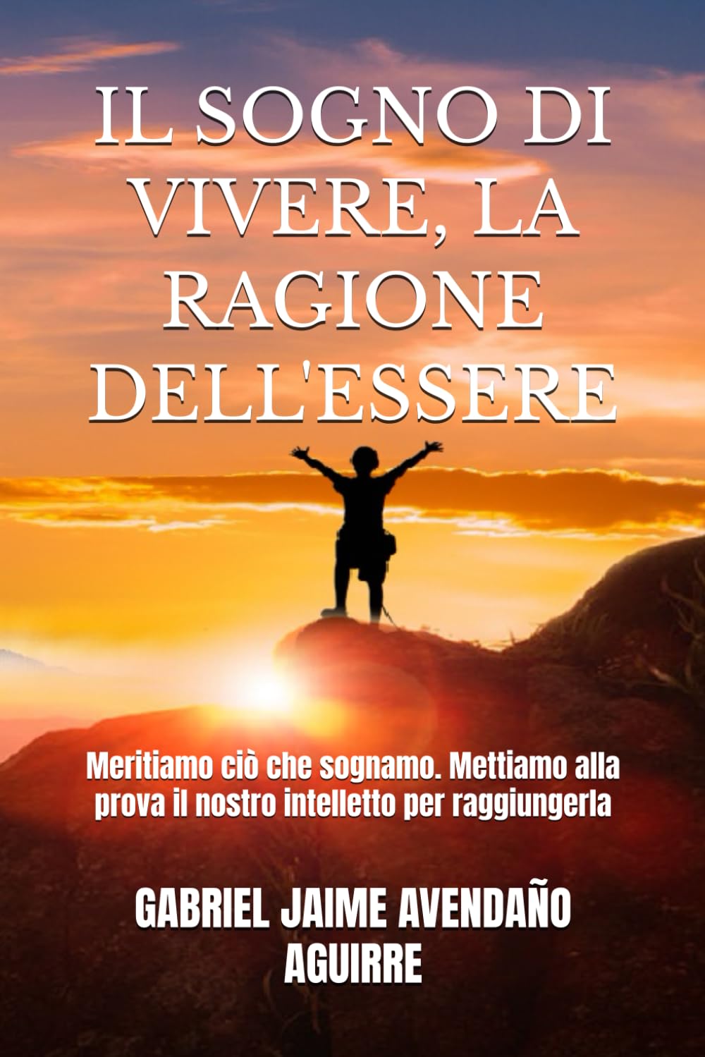 IL SOGNO DI VIVERE, LA RAGIONE DELL'ESSERE: Meritiamo ciò che sognamo. Mettiamo alla prova il nostro intelletto per raggiungerla