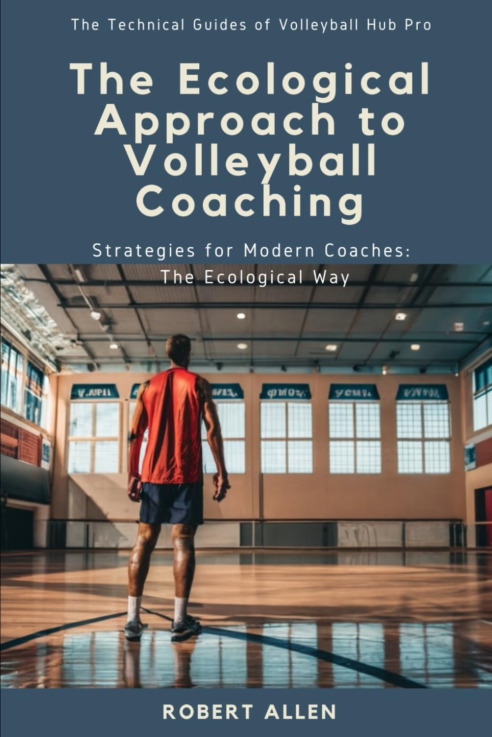 The Ecological Approach to Volleyball Coaching: Strategies for Modern Coaches: The Ecological Way (The Technical Guides of Volleyball Hub Pro)