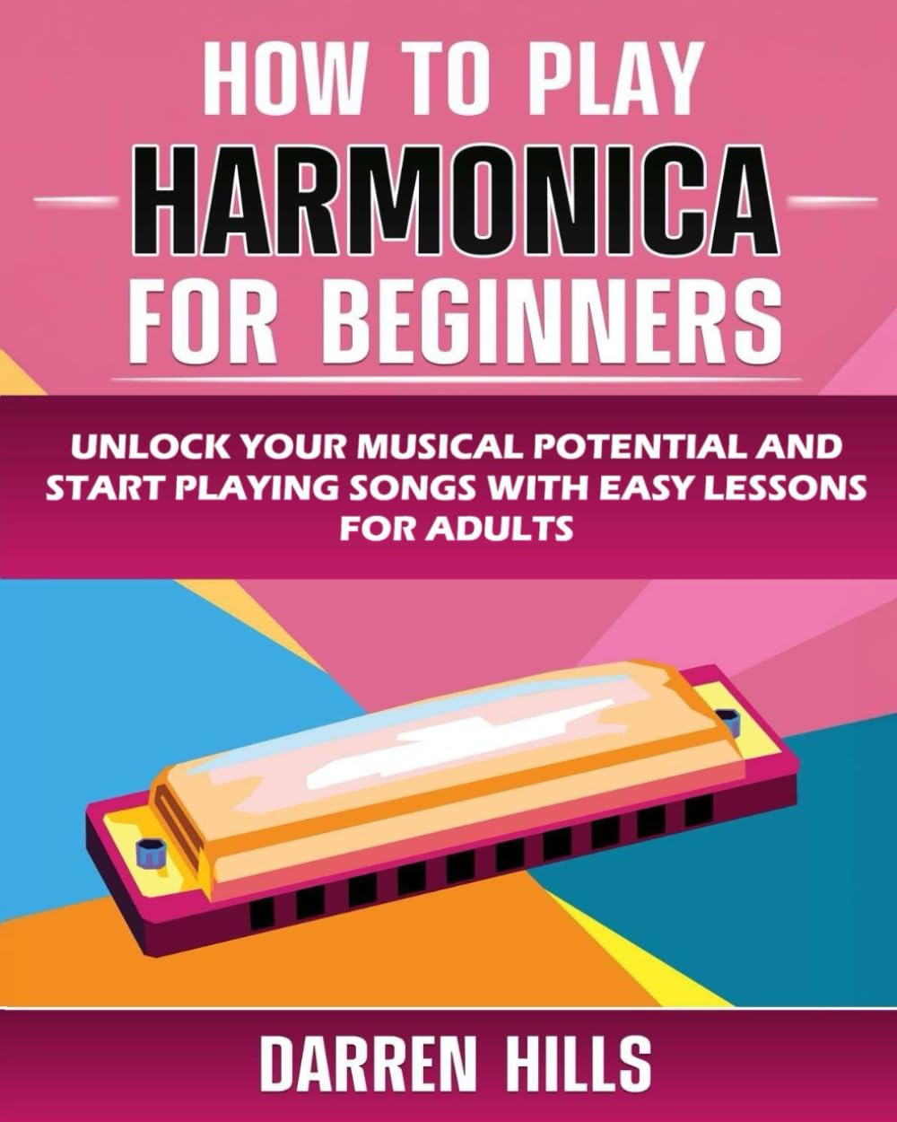 How to Play Harmonica for Beginners: Unlock Your Musical Potential and Start Playing Songs with Easy Lessons for Adults