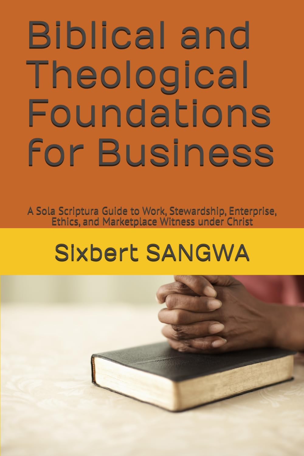 Biblical and Theological Foundations for Business: A Sola Scriptura Guide to Work, Stewardship, Enterprise, Ethics, and Marketplace Witness under Christ (Christian Business Administration)