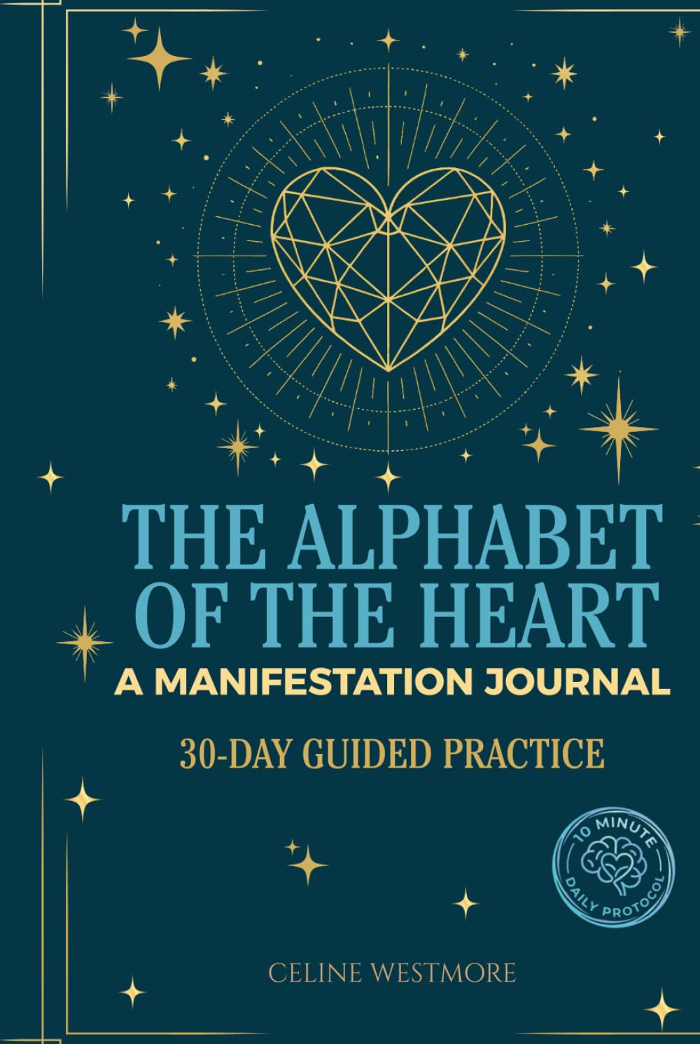 The Alphabet of the Heart A 30-Day Neuroscience Blueprint to Rewire Your Mind and Manifest Money, Love & the Life You Deserve: Guided Journal | ... | Science-Backed System | Life-changing Gift