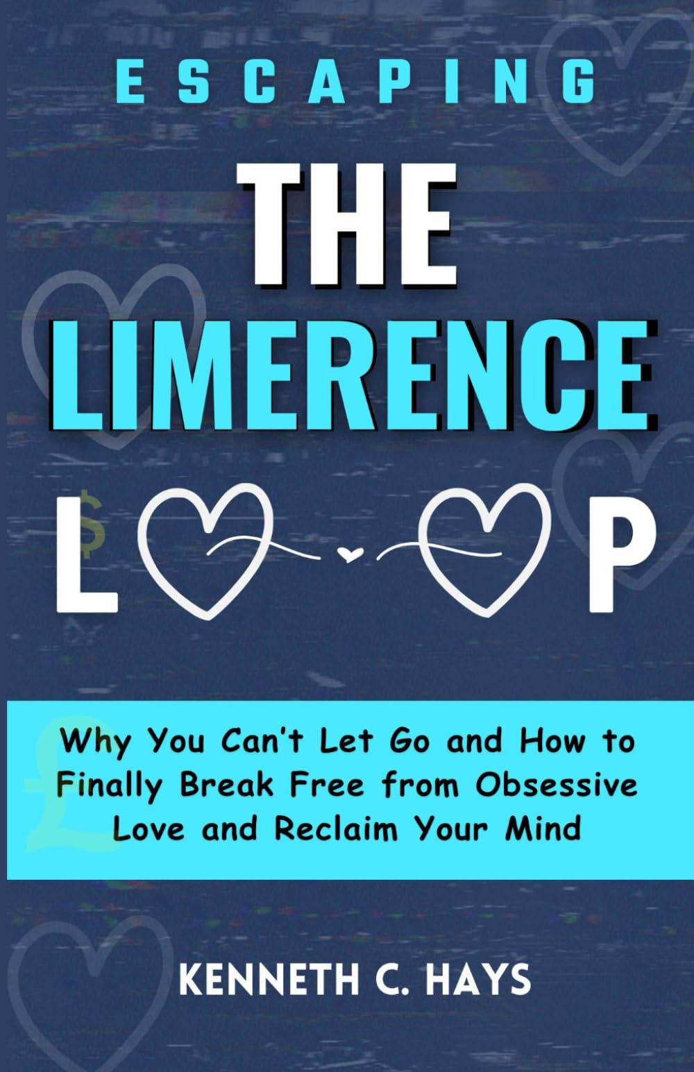 Escaping The Limerence Loop: Why You Can't Let Go and How to Finally Break Free From Obsessive Love and Reclaim Your Mind