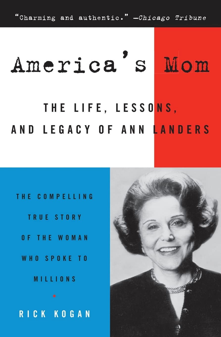 America's Mom: The Life, Lessons, and Legacy of Ann Landers – An Editor's Biography of the Icon, Her Triumphs and Trials, and the Dear Abby Feud