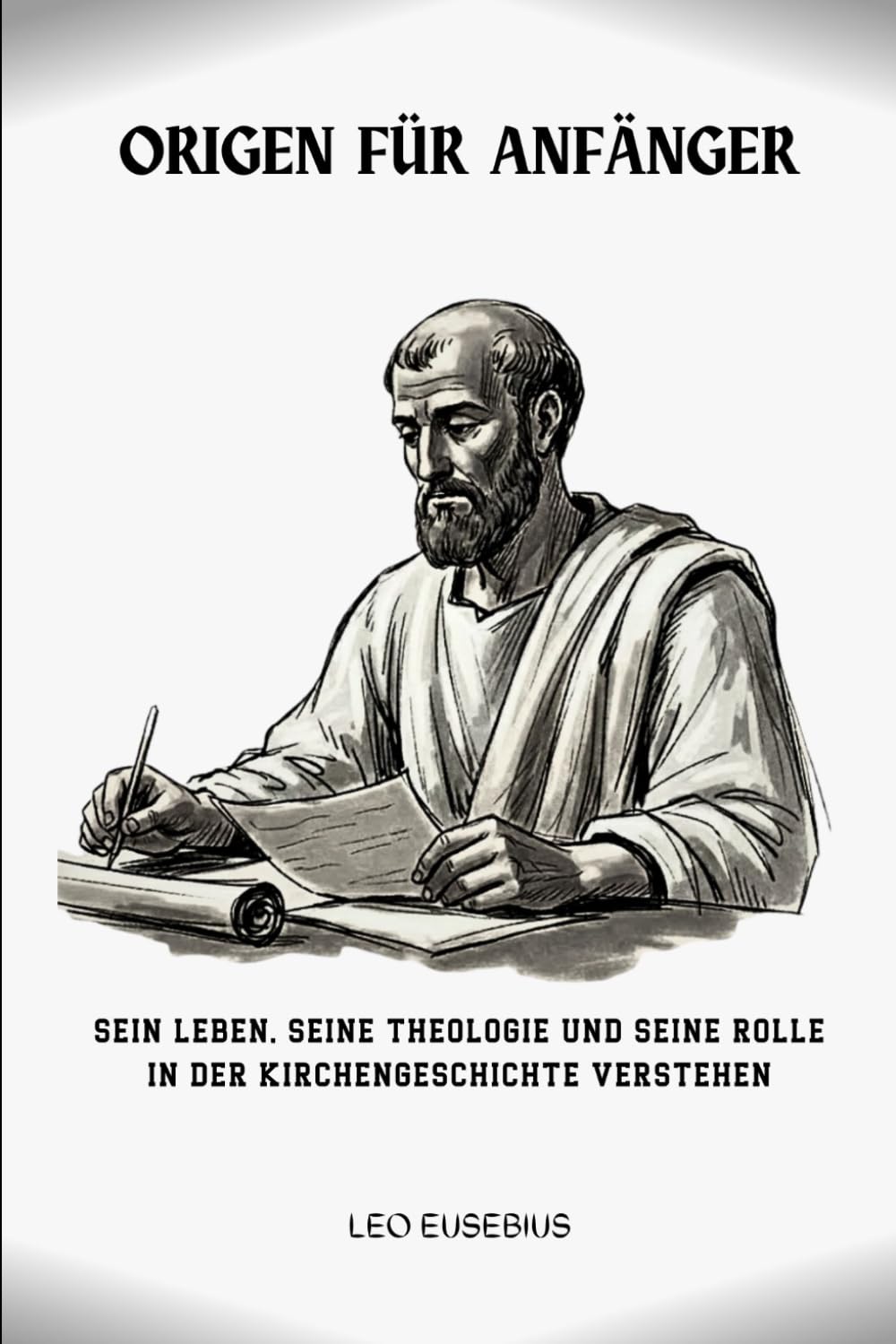 Origen für Anfänger: Sein Leben, seine Theologie und seine Rolle in der Kirchengeschichte verstehen