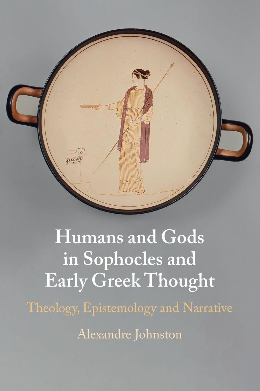 Humans and Gods in Sophocles and Early Greek Thought: Theology, Epistemology and Narrative