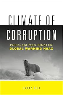 Climate of Corruption: Politics and Power Behind The Global Warming Hoax