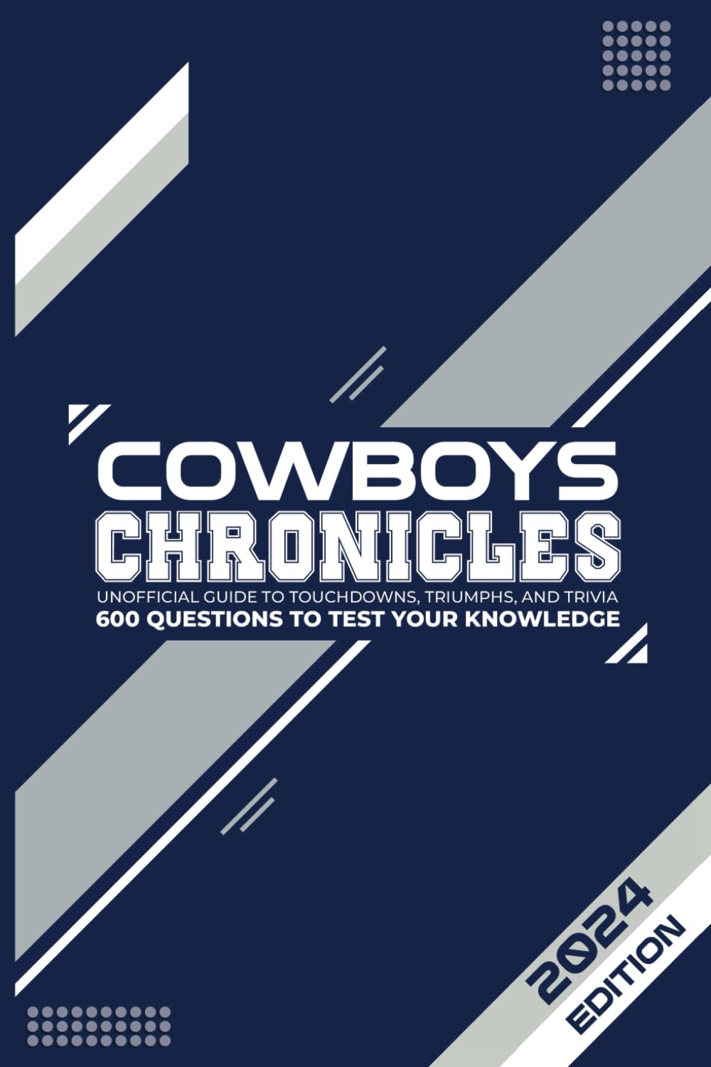 Dallas Cowboys Trivia Book Chronicles: The Ultimate Guide to Touchdowns, Triumphs, and Trivia – 600 Challenging Questions for the True Cowboys Fans