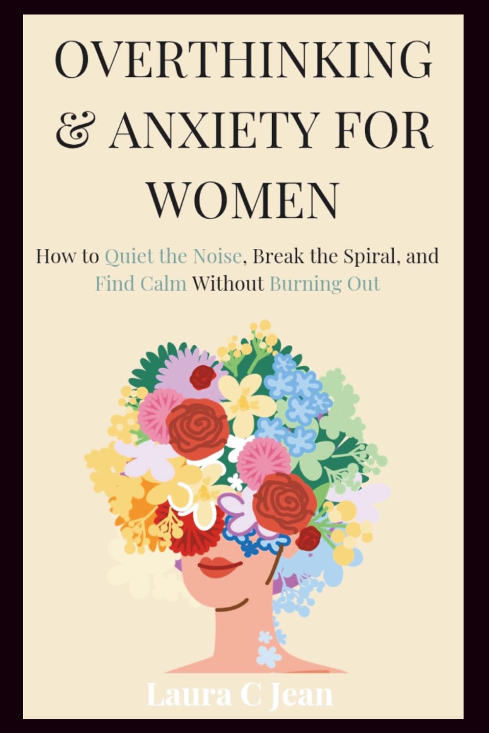 Overthinking and Anxiety for Women: How to Quiet the Noise, Break the Spiral, and Find Calm Without Burning Out