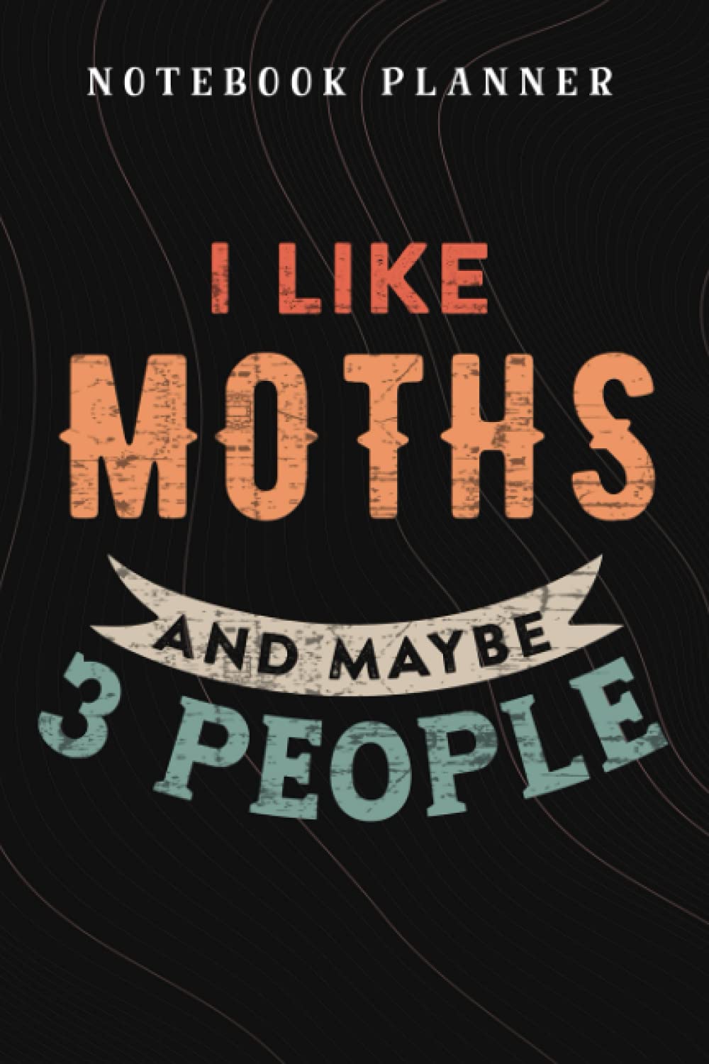 Notebook Planner I Like Moths and Maybe 3 People Funny Moth Insect Lover Gift quote: Budget,Planning,Paycheck Budget,Business,Journal,6x9 in ,Personal,Daily,Hourly