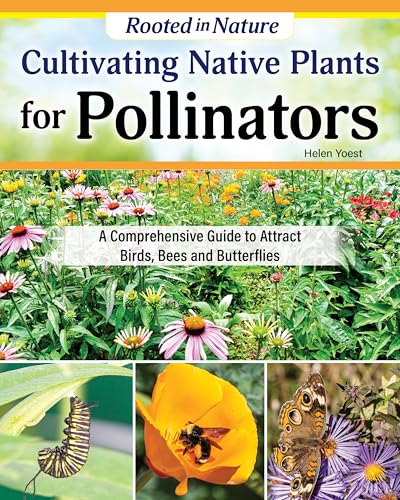 Cultivating Native Plants for Pollinators: A Comprehensive Guide to Attracting Birds, Bees and Butterflies (Creative Homeowner) Native Gardening for Every U.S. Region Using Sustainable Practices