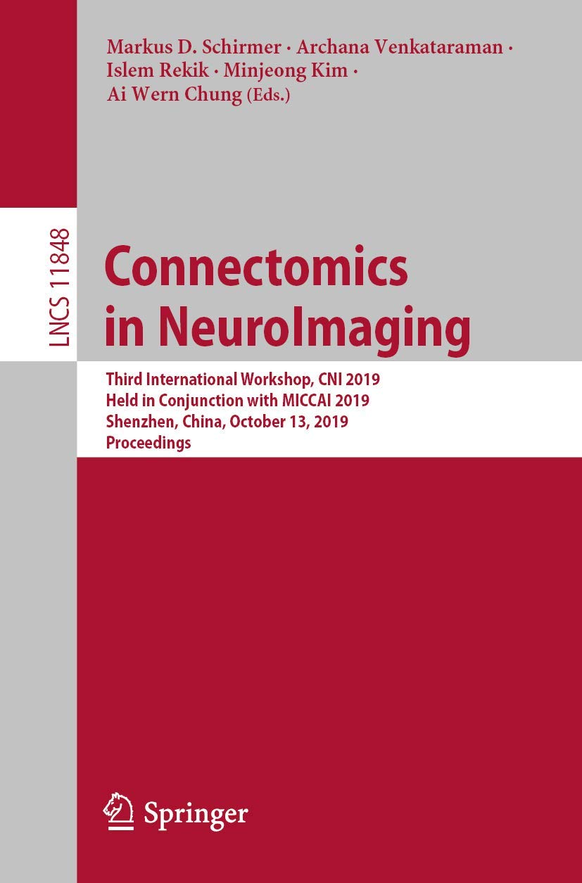 Connectomics in NeuroImaging: Third International Workshop, CNI 2019, Held in Conjunction with MICCAI 2019, Shenzhen, China, October 13, 2019, ... Vision, Pattern Recognition, and Graphics)