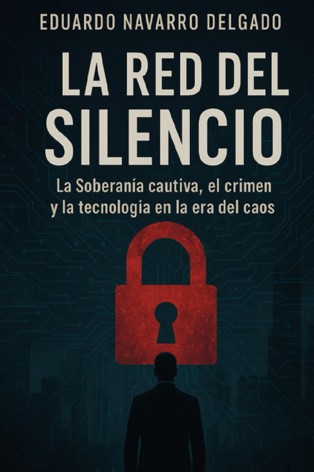 LA RED DEL SILENCIO: La Soberanía cautiva, el crimen y la tecnología en la era del caos