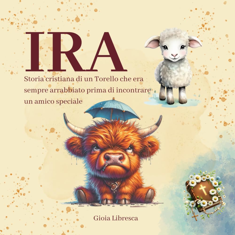 IRA: Storia cristiana illustrata e attività per genitori e figli. Un libro in rima per capire e calmare la rabbia, gestione di emozioni e sentimenti ... emozione positiva, per genitori consapevoli
