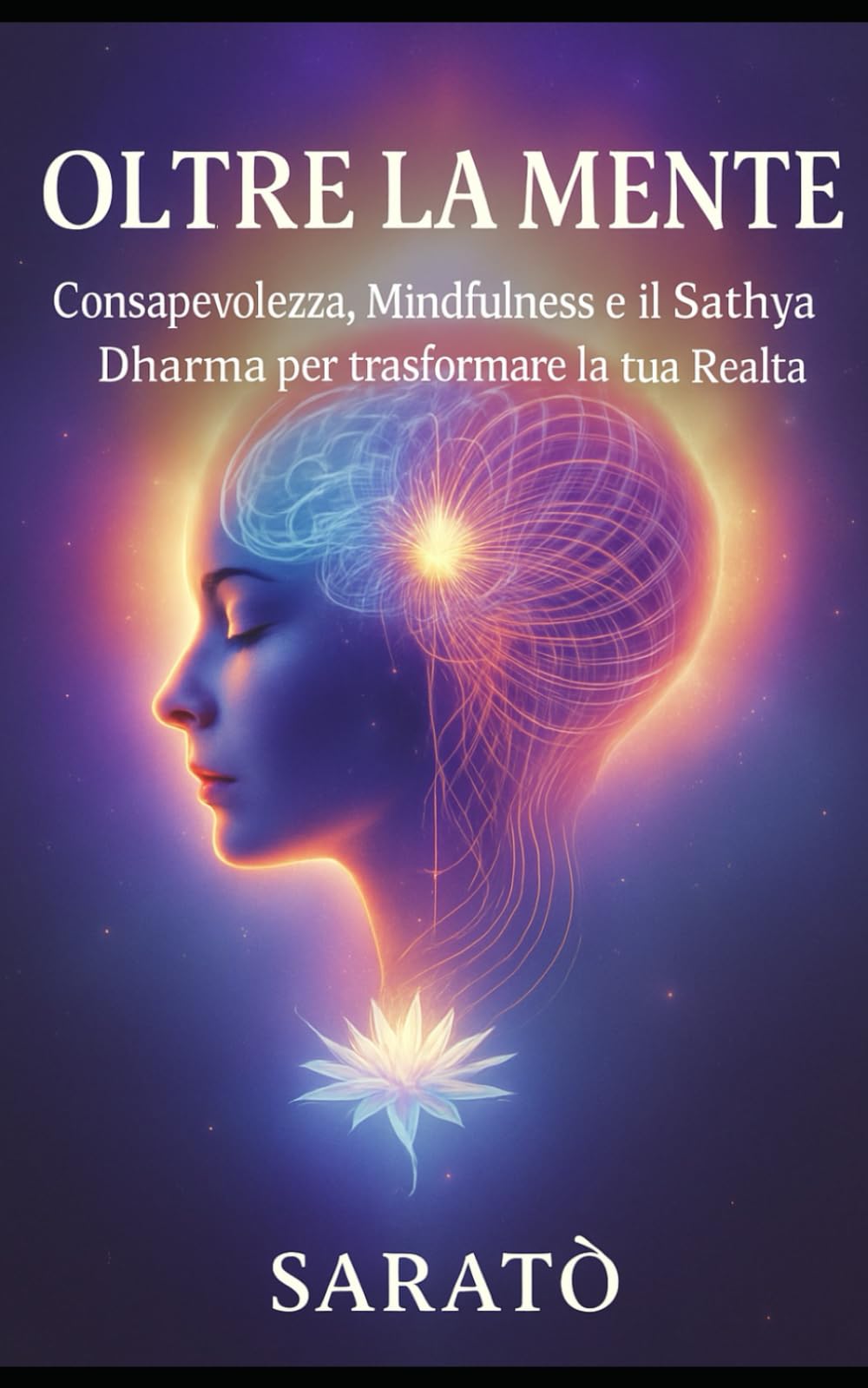 OLTRE LA MENTE: Consapevolezza, Mindfulness e il Sathya Dharma per trasformare la tua Realtà (Mindfulness-Consapevolezza-Sathya Dharma)