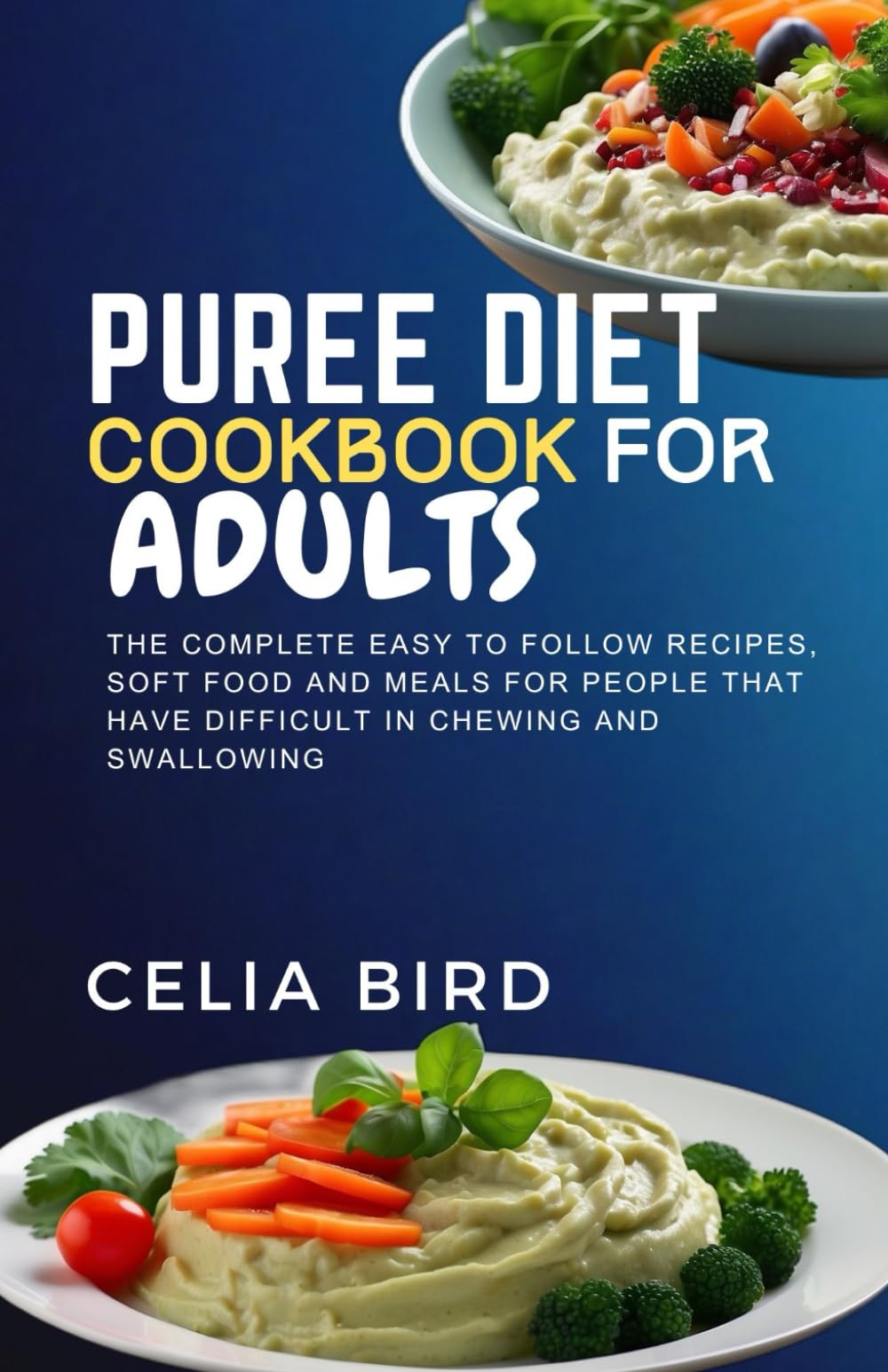 PUREE DIET COOKBOOK FOR ADULTS: The complete easy to follow recipes, soft food and meals for people that have difficult in chewing and swallowing