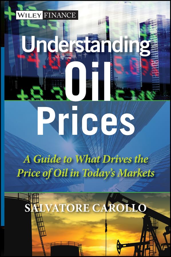 Understanding Oil Prices: A Guide to What Drives the Price of Oil in Today's Markets (The Wiley Finance Series Book 635)