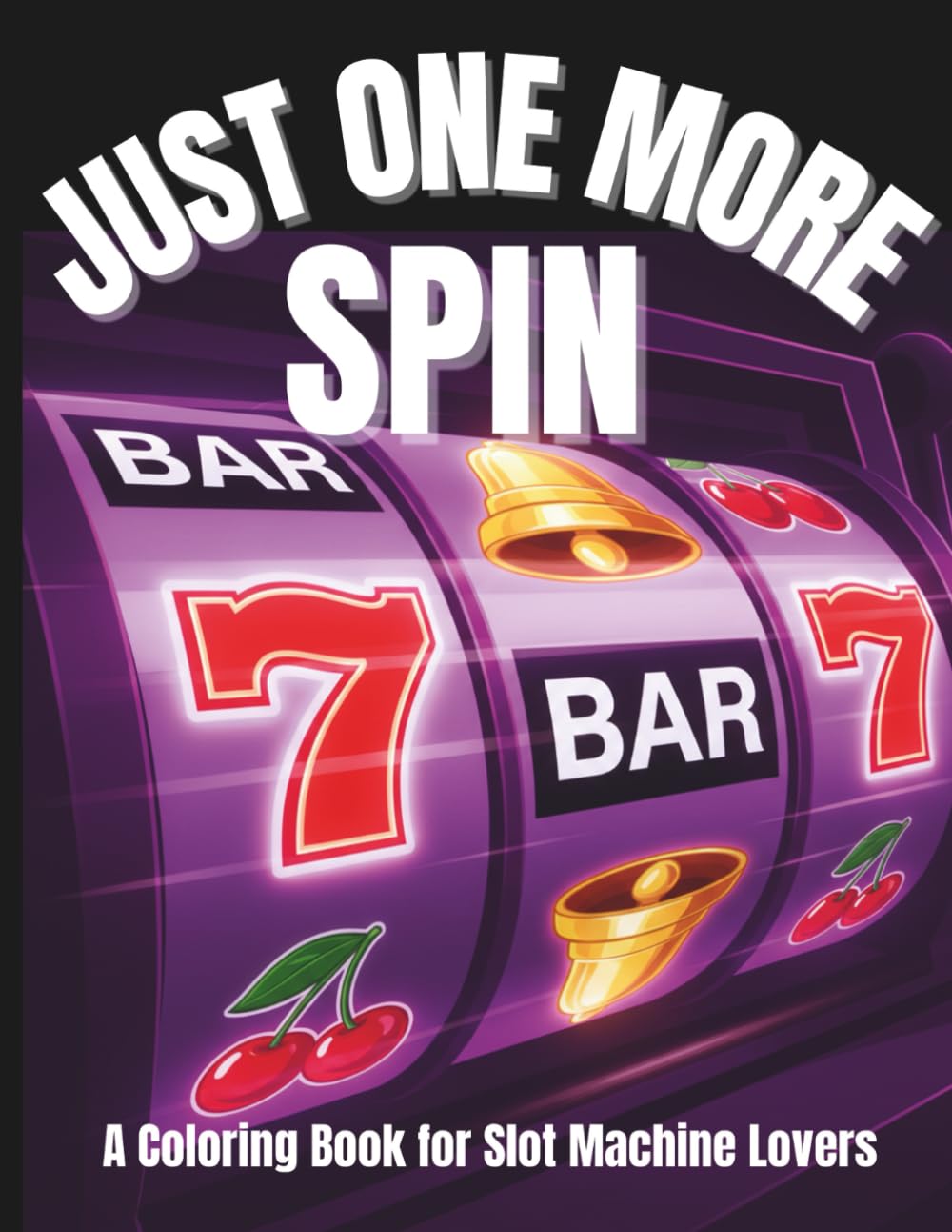 JUST ONE MORE SPIN: A Coloring Book for Slot Machine Lovers