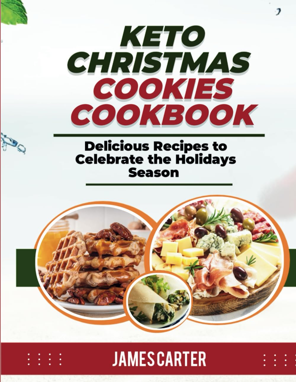 KETO CHRISTMAS COOKIES COOKBOOK: Delicious Recipes to Celebrate the Holidays Season