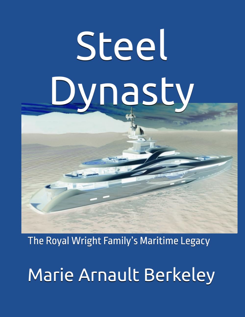 Steel Dynasty: The Royal Wright Family’s Maritime Legacy (The Sea and Steel Series)