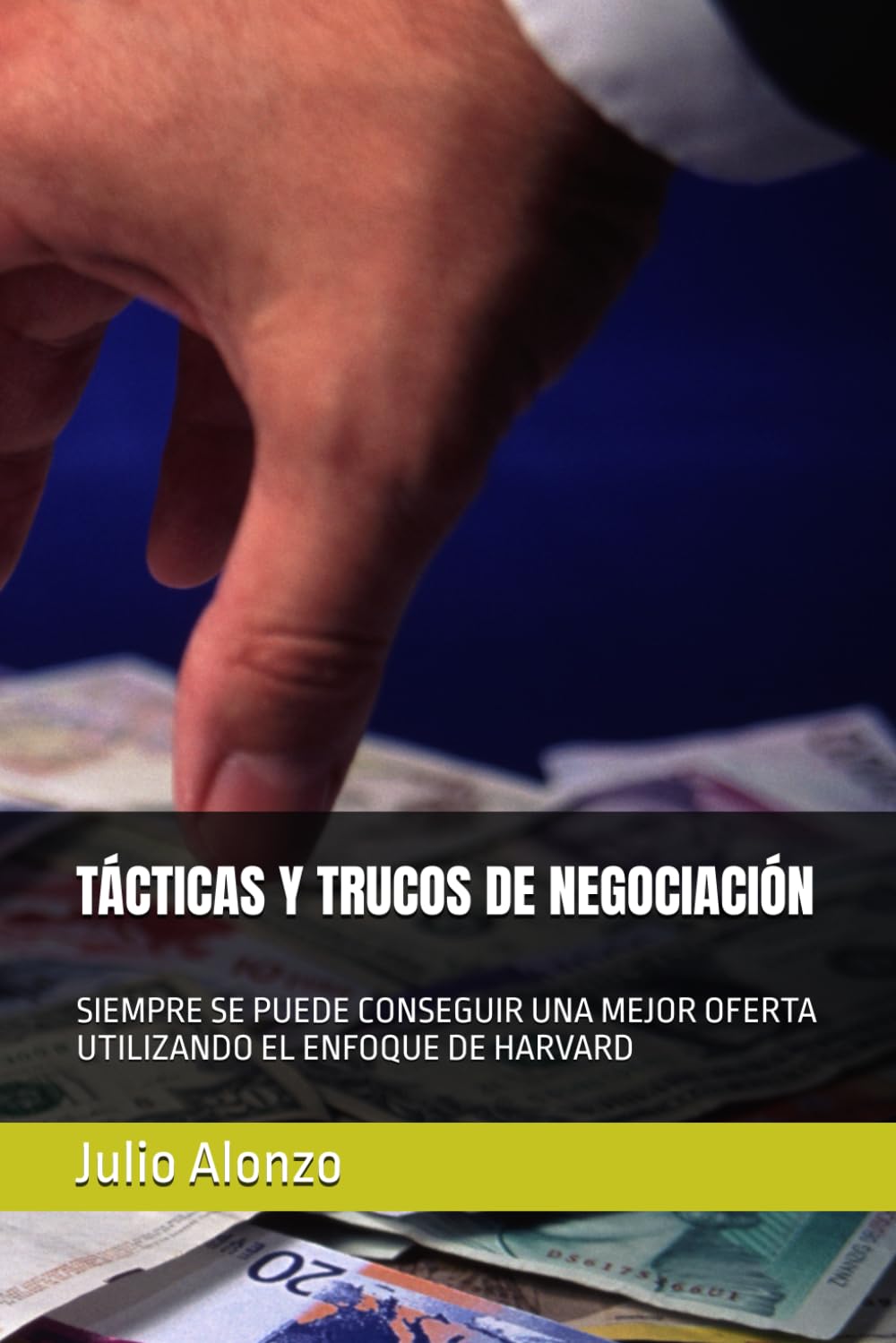 TÁCTICAS Y TRUCOS DE NEGOCIACIÓN: SIEMPRE SE PUEDE CONSEGUIR UNA MEJOR OFERTA UTILIZANDO EL ENFOQUE DE HARVARD: 1 (Desarrollo profesional)