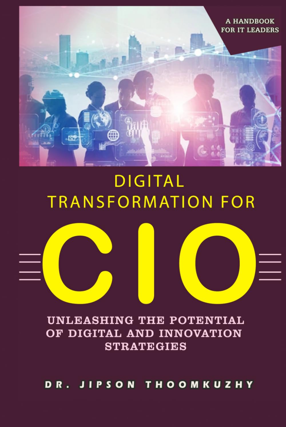 DIGITAL TRANSFORMATION FOR CIO-UNLEASHING THE POTENTIAL OF DIGITAL AND INNOVATION STRATEGIES