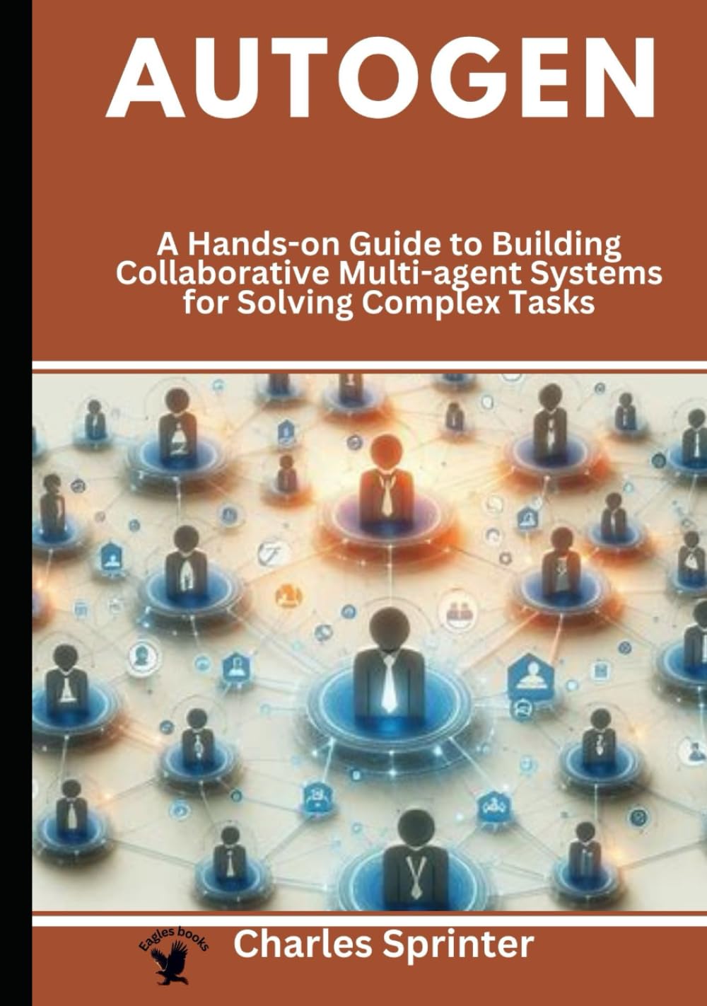 Autogen: A Hands-on Guide to Building Collaborative Multi-agent Systems for Solving Complex Tasks (Mastering Multi-Agent Frameworks: A Deep Dive into CrewAI, LangGraph, and AutoGen)
