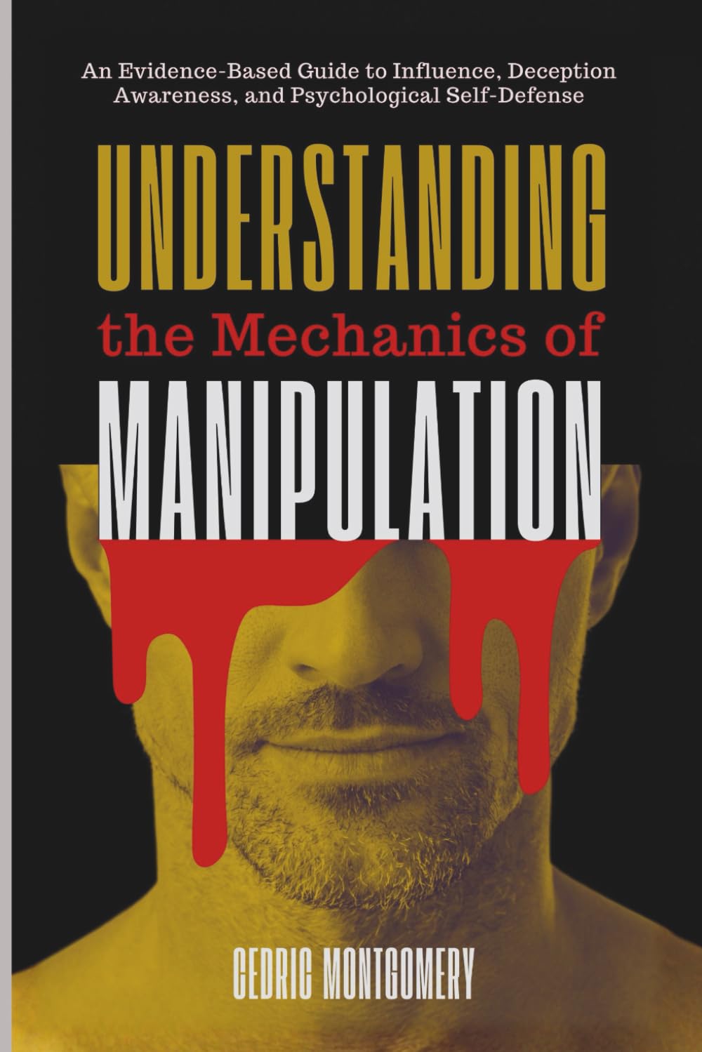 Understanding the Mechanics of Manipulation: An Evidence-Based Guide to Influence, Deception Awareness, and Psychological Self-Defense
