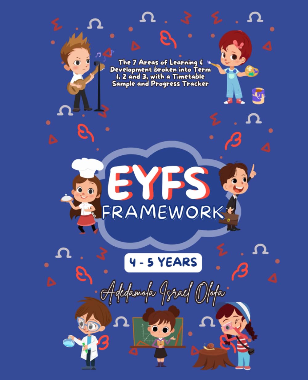 Early Years Foundation Stage (EYFS) Framework Scheme of Work for Ages 4-5 Years Old: The 7 Learning & Development Areas broken into 3 Terms, with Sample Timetable, Synthetic Phonics & Weekly Trackers