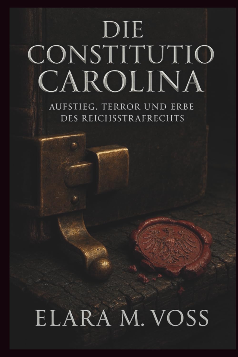 Die Constitutio Carolina: Aufstieg, Terror und Erbe des Reichsstrafrechts (Schatten über dem Reich: Chroniken der Hexenverfolgung)