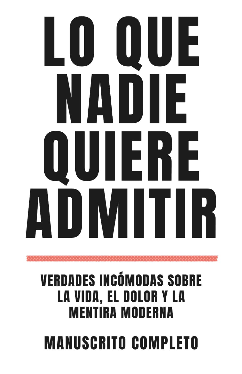 Lo Que Nadie Quiere Admitir: Verdades incómodas sobre la vida, el dolor y la mentira moderna