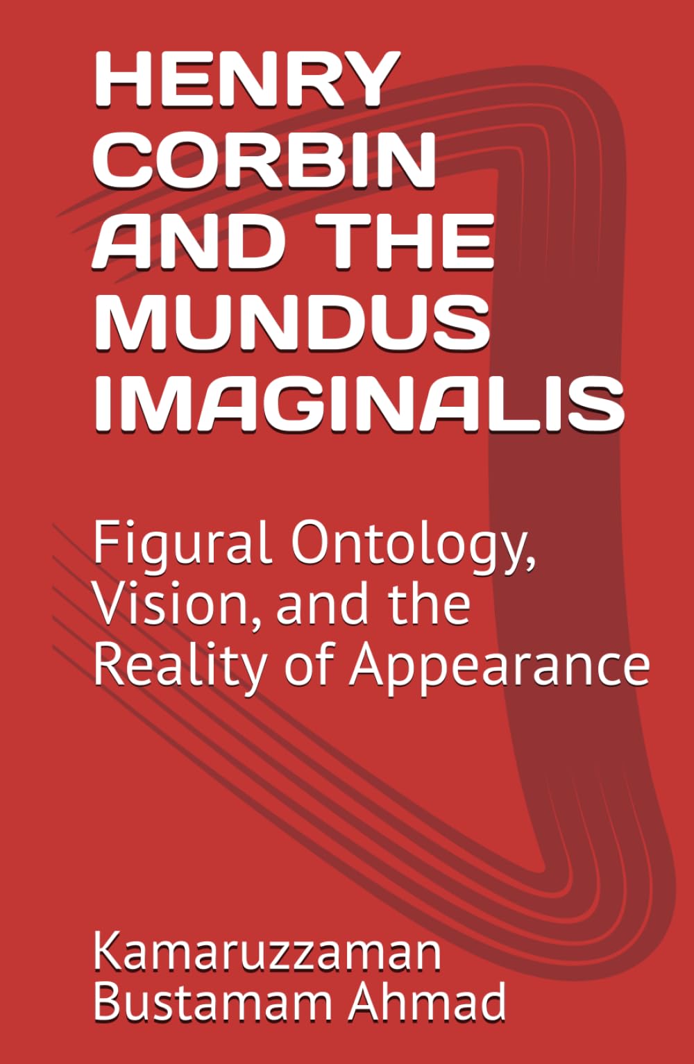 HENRY CORBIN AND THE MUNDUS IMAGINALIS: Figural Ontology, Vision, and the Reality of Appearance (Henry Corbin Studies)