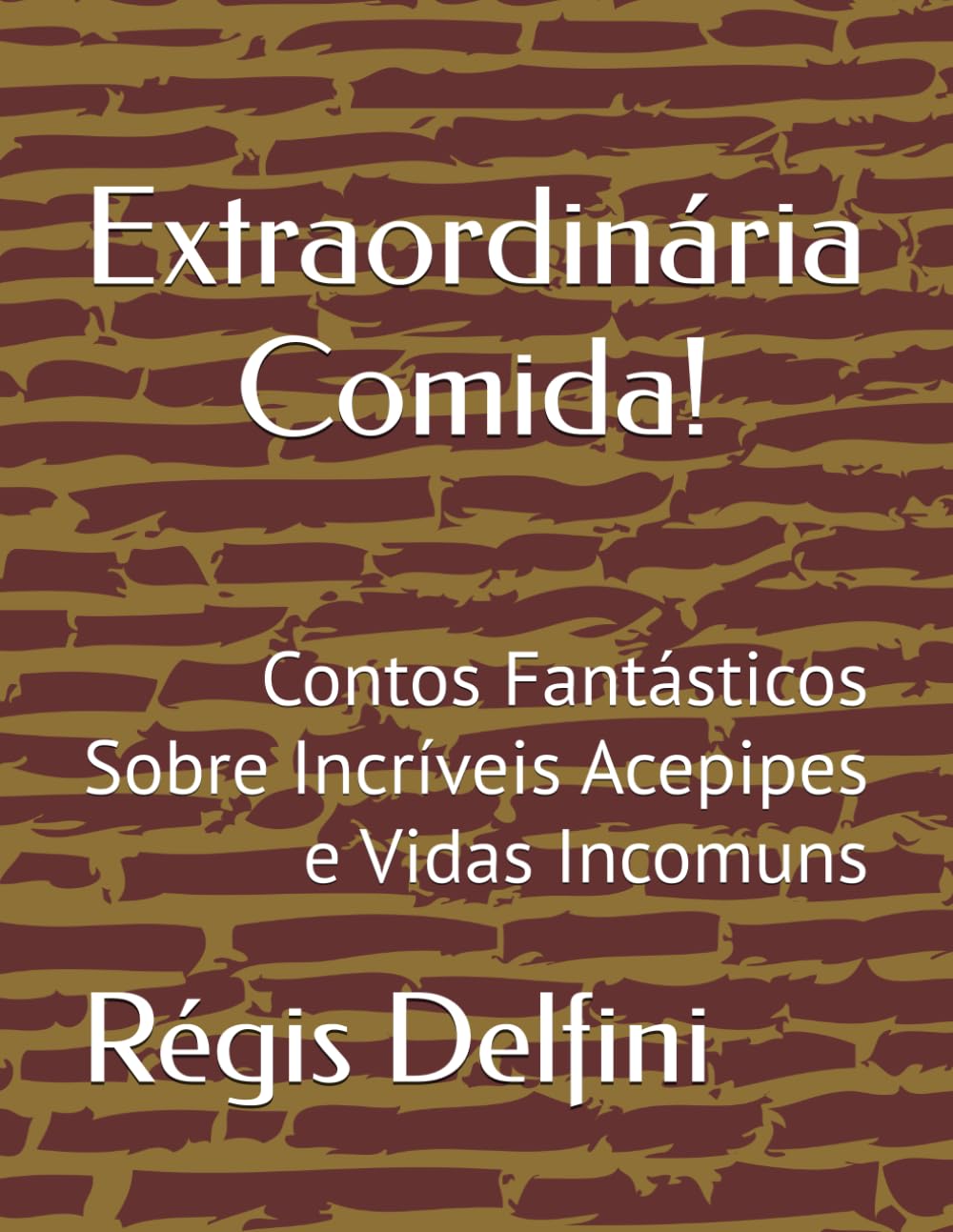 Extraordinária Comida!: Contos Fantásticos Sobre Incríveis Acepipes e Vidas Incomuns