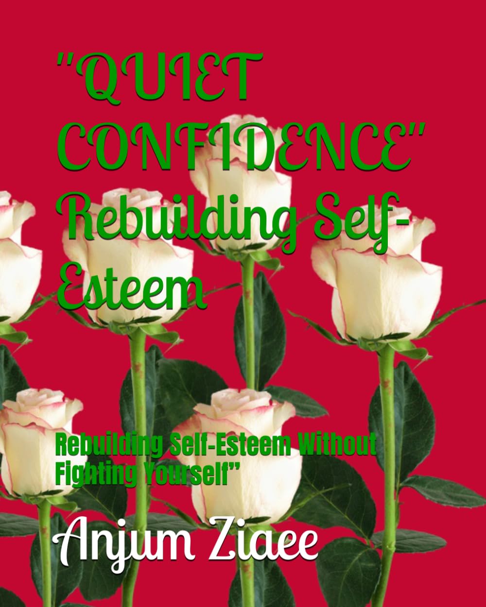 "QUIET CONFIDENCE" Rebuilding Self-Esteem: Rebuilding Self-Esteem Without Fighting Yourself”