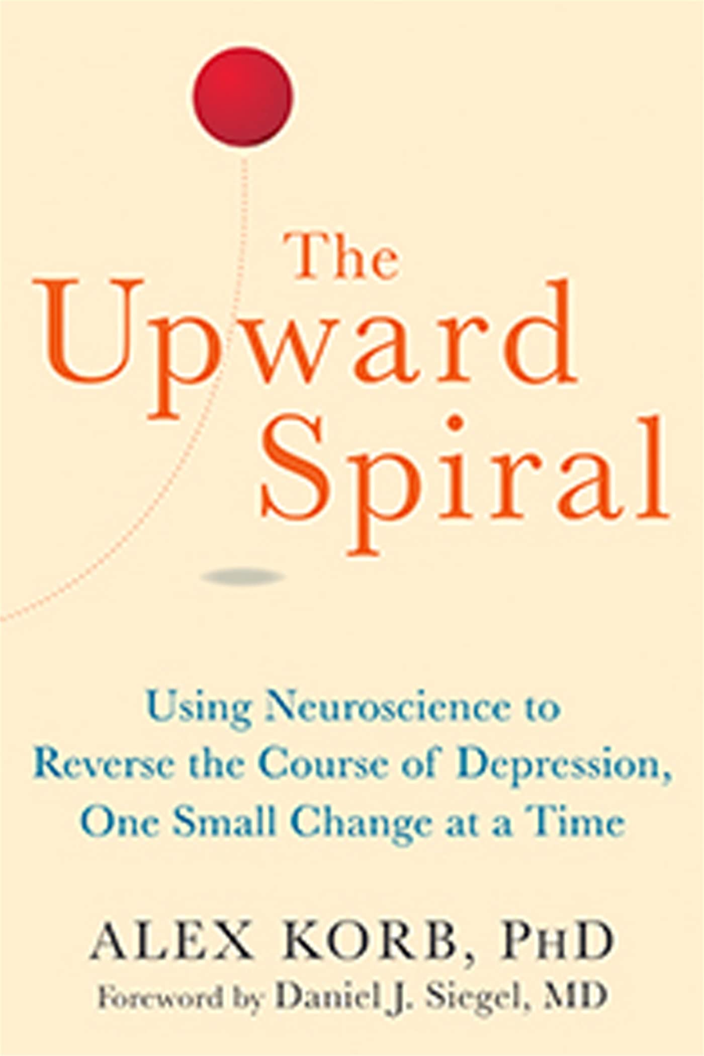 The Upward Spiral: Using Neuroscience to Reverse the Course of Depression, One Small Change at a Time Paperback – Illustrated, March 1, 2015